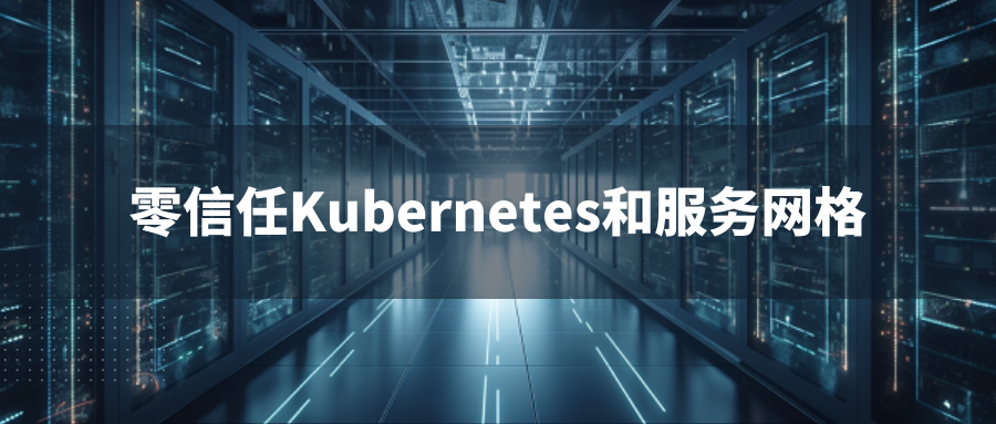 零信任Kubernetes和服务网格